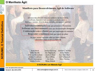 rildo.santos@etecnologia.com.brVersão 6 Abr 2018 | RFS
SCRUM®,OTutorialDefinitivo
Todos os direitos reservados e protegidos © 2006 e 2018 32
O Manifesto Ágil:
Fonte: http://agilemanifesto.org/iso/ptbr/
O SCRUM é um Metodo Ágil
 