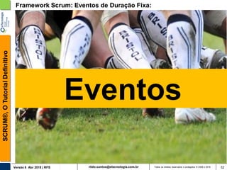 rildo.santos@etecnologia.com.brVersão 6 Abr 2018 | RFS
SCRUM®,OTutorialDefinitivo
Todos os direitos reservados e protegidos © 2006 e 2018 52
Framework Scrum: Eventos de Duração Fixa:
Eventos
 