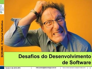rildo.santos@etecnologia.com.brVersão 6 Abr 2018 | RFS
SCRUM®,OTutorialDefinitivo
Todos os direitos reservados e protegidos © 2006 e 2018 8
Desafios do Desenvolvimento
de Software
 