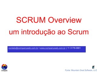 Fonte: Mountain Goat Software, LLC
SCRUM Overview
um introdução ao Scrum
contato@companyweb.com.br | www.companyweb.com.br | 11 3178-0881
 