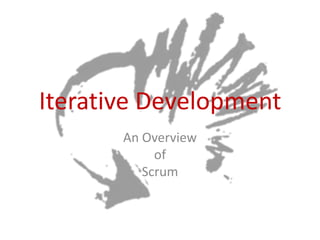 Iterative Development
An Overview
of
Scrum
 