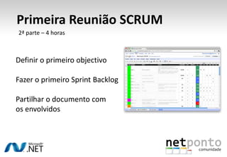  Primeira Reunião SCRUM2ª parte – 4 horasDefinir o primeiro objectivoFazer o primeiro Sprint BacklogPartilhar o documento com os envolvidos