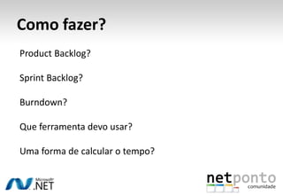 Como fazer?Product Backlog?Sprint Backlog?Burndown?Que ferramenta devo usar?Uma forma de calcular o tempo?