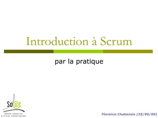 Introduction à Scrum par la pratique Florence Chabanois (25/06/09) 