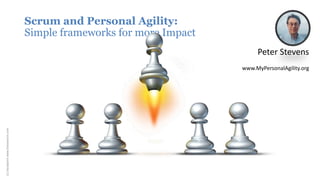 Scrum and Personal Agility:
Simple frameworks for more Impact
Peter Stevens
www.MyPersonalAgility.org
(c)focalpointwww.fotosearch.com
 