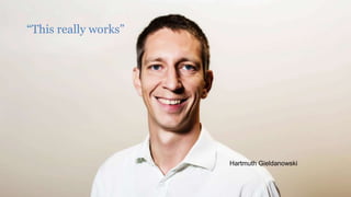 “This really works”
Hartmuth Gieldanowski
 
