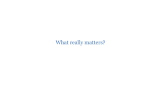 What really matters?
 