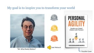 My goal is to inspire you to transform your world
peter@saat-network.net
@peterstev
“Mr. What Really Matters”
Possible Cover
 