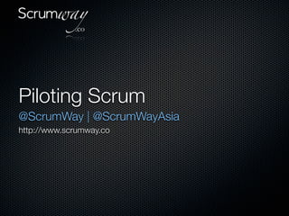 Piloting Scrum
@ScrumWay | @ScrumWayAsia
http://www.scrumway.co
 