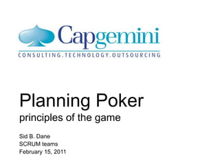 Planning Poker
principles of the game
Sid B. Dane
SCRUM teams
February 15, 2011
 
