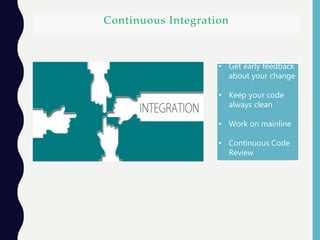 Continuous Integration
• Get early feedback
about your change
• Keep your code
always clean
• Work on mainline
• Continuous Code
Review
 