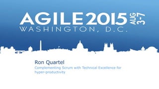 Ron Quartel
Complementing Scrum with Technical Excellence for
hyper-productivity
 