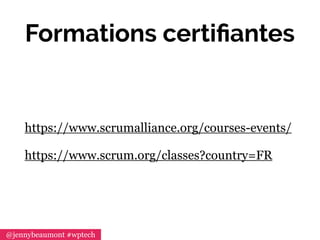 Formations certiﬁantes
https://www.scrumalliance.org/courses-events/
https://www.scrum.org/classes?country=FR
@jennybeaumo...