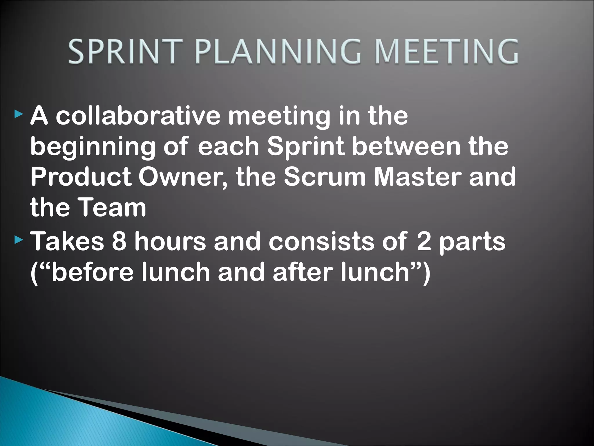 A

collaborative meeting in the
beginning of each Sprint between the
Product Owner, the Scrum Master and
the Team
 Takes 8 hours and consists of 2 parts
(&ldquo;before lunch and after lunch&rdquo;)

 