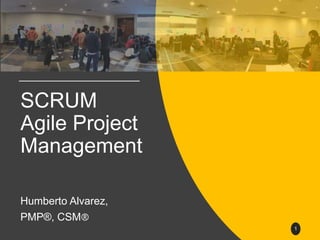 SCRUM
Agile Project
Management
Humberto Alvarez,
PMP®, CSM®
1
 