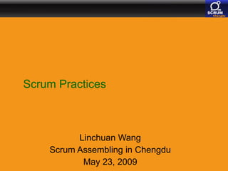 Scrum Practices Linchuan Wang Scrum Assembling in Chengdu May 23, 2009 
