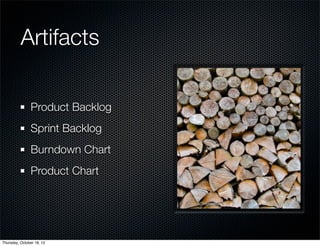 Artifacts

               Product Backlog
               Sprint Backlog
               Burndown Chart
               Product Chart




Thursday, October 18, 12
 