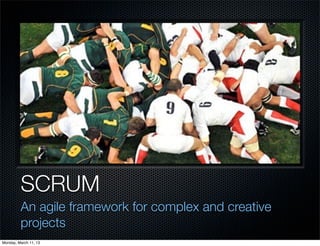 SCRUM
         An agile framework for complex and creative
         projects
Monday, March 11, 13
 