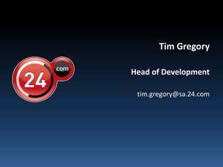 Tim Gregory Head of Development tim.gregory@sa.24.com 