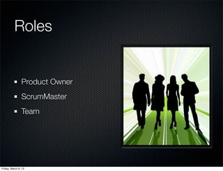 Roles


                Product Owner
                ScrumMaster
                Team




Friday, March 8, 13
 