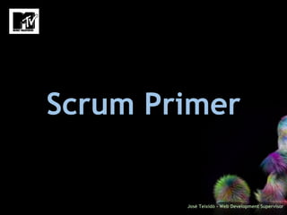 Scrum Primer José Teixidó - Web Development Supervisor 