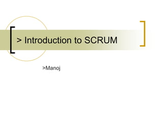> Introduction to SCRUM  >Manoj 