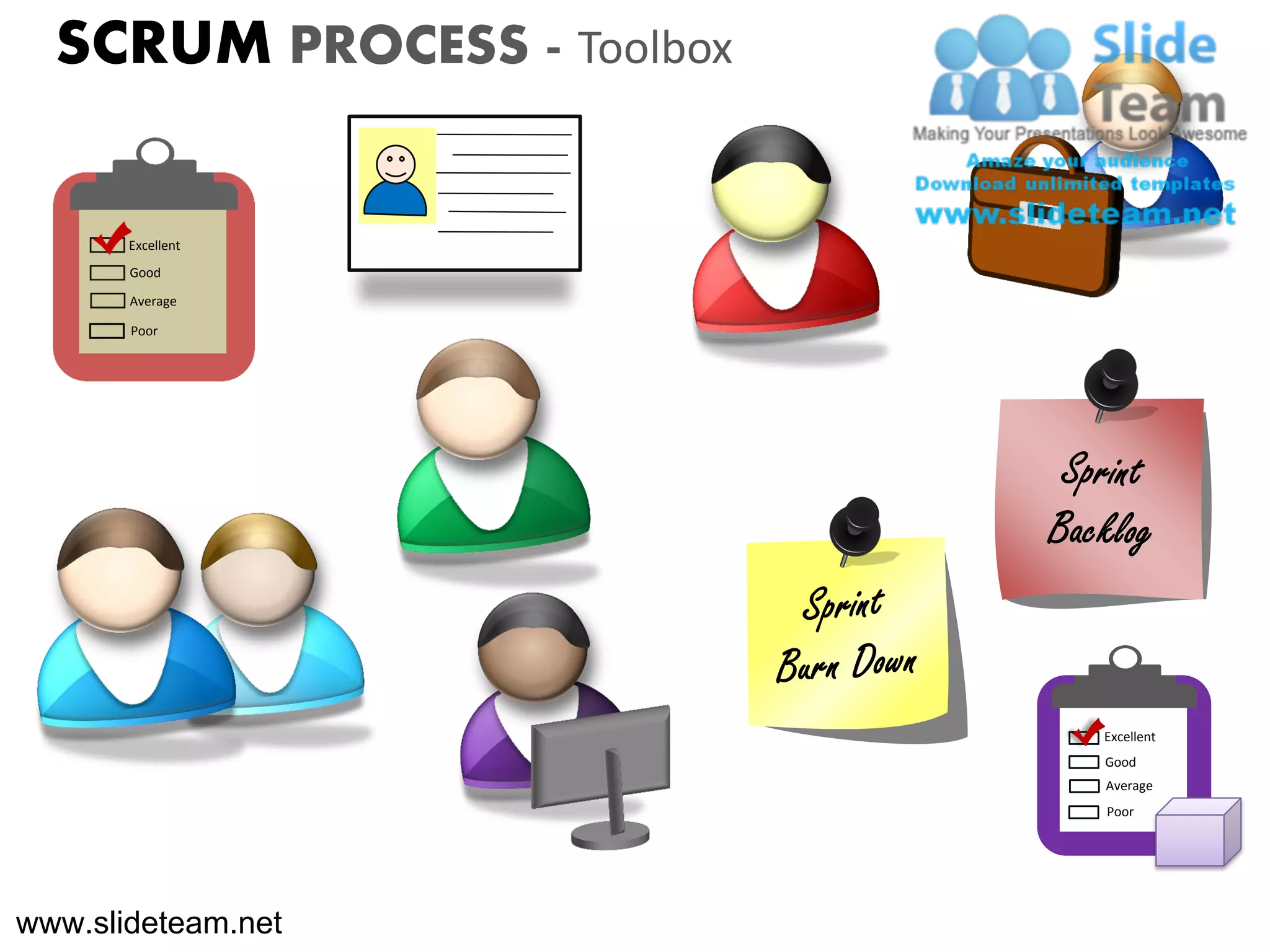 SCRUM PROCESS - Toolbox

       Excellent
       Good
       Average

       Poor




                            Excellent
                            Good
                            Average
                            Poor




www.slideteam.net
 