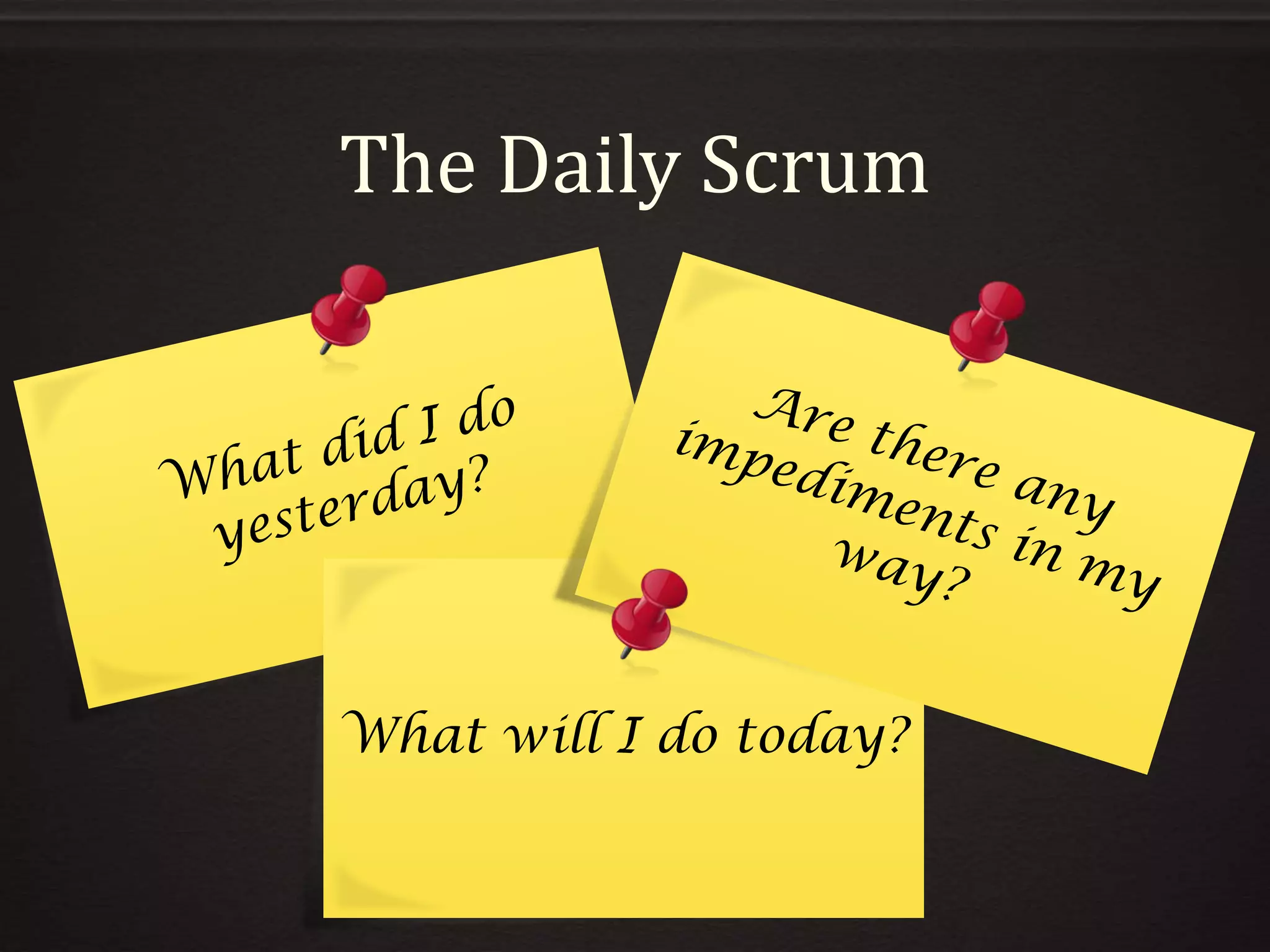 The Daily Scrum
What will I do today?
 