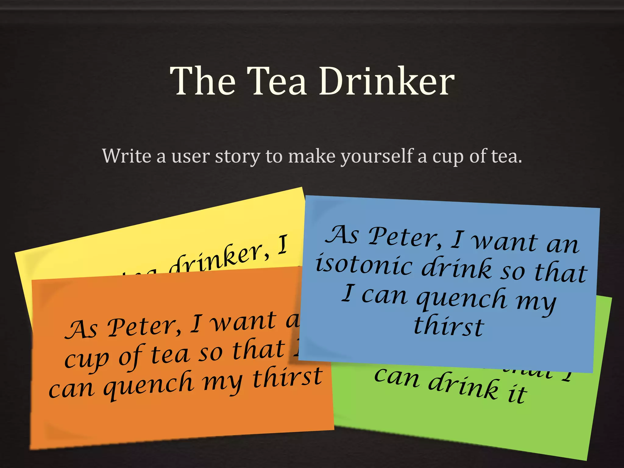 The Tea Drinker
Write a user story to make yourself a cup of tea.
 