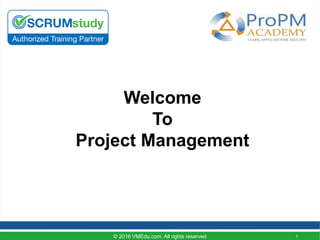 © 2016 VMEdu.com. All rights reserved 1
Welcome
To
Project Management
 