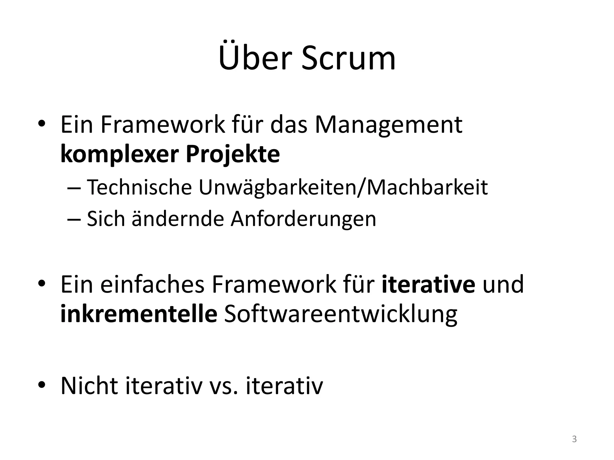 Über ScrumEin Framework für das Management komplexer ProjekteTechnische Unwägbarkeiten/MachbarkeitSich ändernde AnforderungenEin einfaches Framework für iterative und inkrementelle SoftwareentwicklungNicht iterativ vs. iterativ3