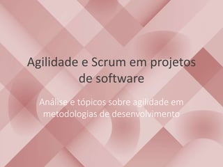 Agilidade e Scrum em projetos 
de software 
Análise e tópicos sobre agilidade em 
metodologias de desenvolvimento 
 