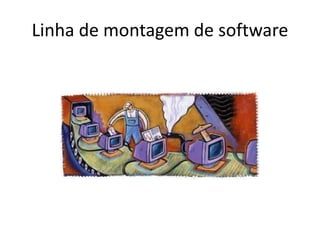 Linha de montagem de software 
 