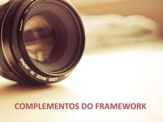 COMPLEMENTOS DO FRAMEWORK 
 