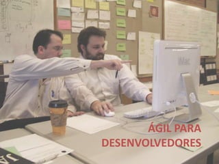 ÁGIL PARA 
DESENVOLVEDORES 
 