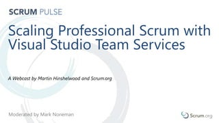 Scaling Professional Scrum with
Visual Studio Team Services
A Webcast by Martin Hinshelwood and Scrum.org
Moderated by Mark Noneman
 