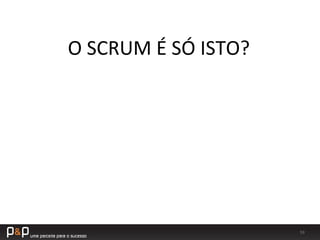 59	
  
O	
  SCRUM	
  É	
  SÓ	
  ISTO?	
  
 