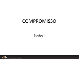 9	
  
COMPROMISSO	
  
Equipa!	
  
 