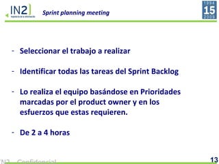 Sprint planning meeting Seleccionar el trabajo a realizar Identificar todas las tareas del Sprint Backlog Lo realiza el equipo basándose en Prioridades marcadas por el product owner y en los esfuerzos que estas requieren. De 2 a 4 horas 
