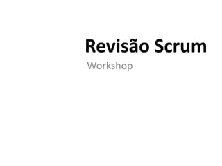 Revisão Scrum 
Workshop 
 