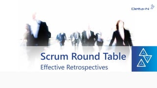 Scrum Round Table
Effective Retrospectives
 