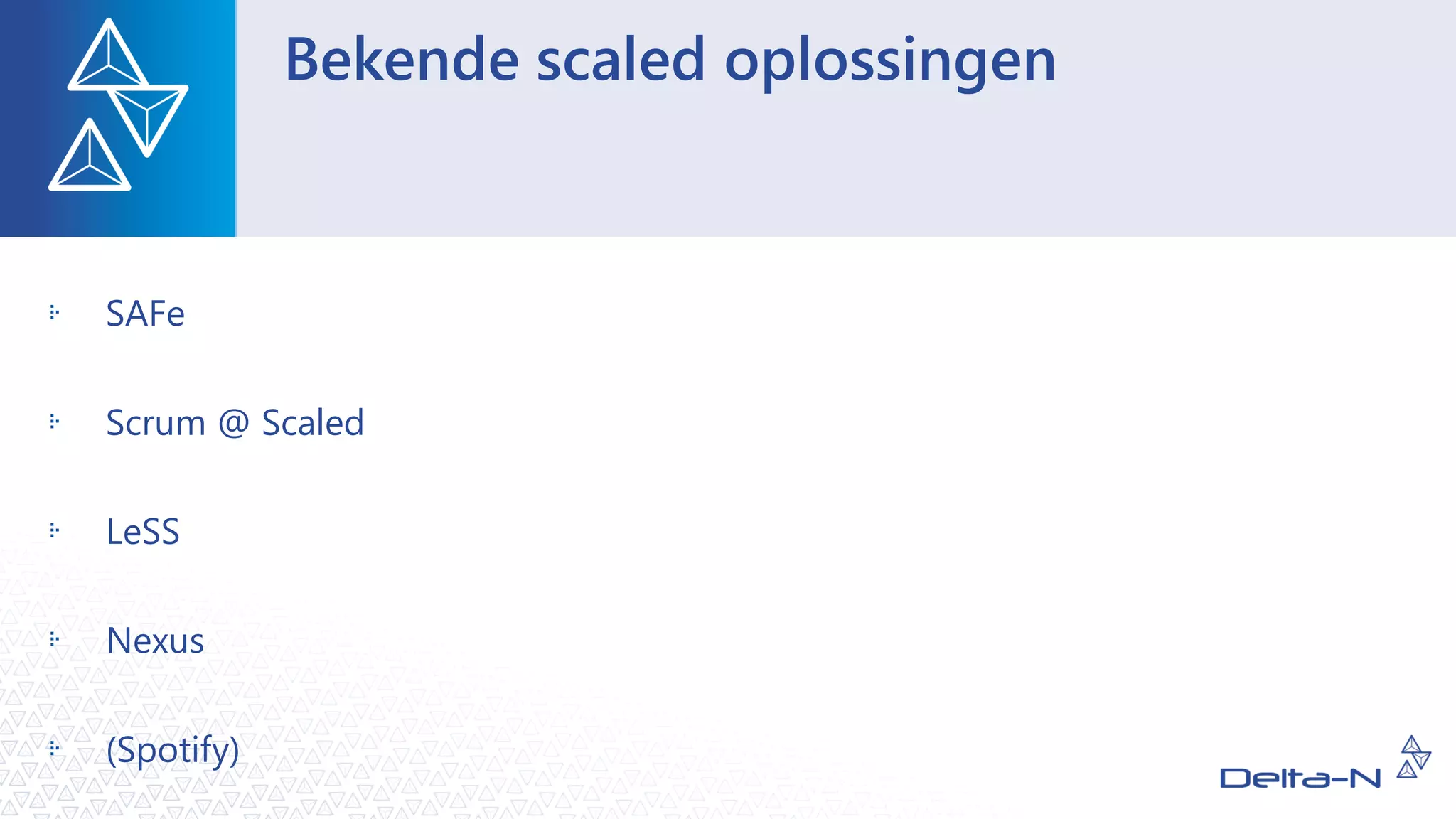 Bekende scaled oplossingen
SAFe
Scrum @ Scaled
LeSS
Nexus
(Spotify)
 