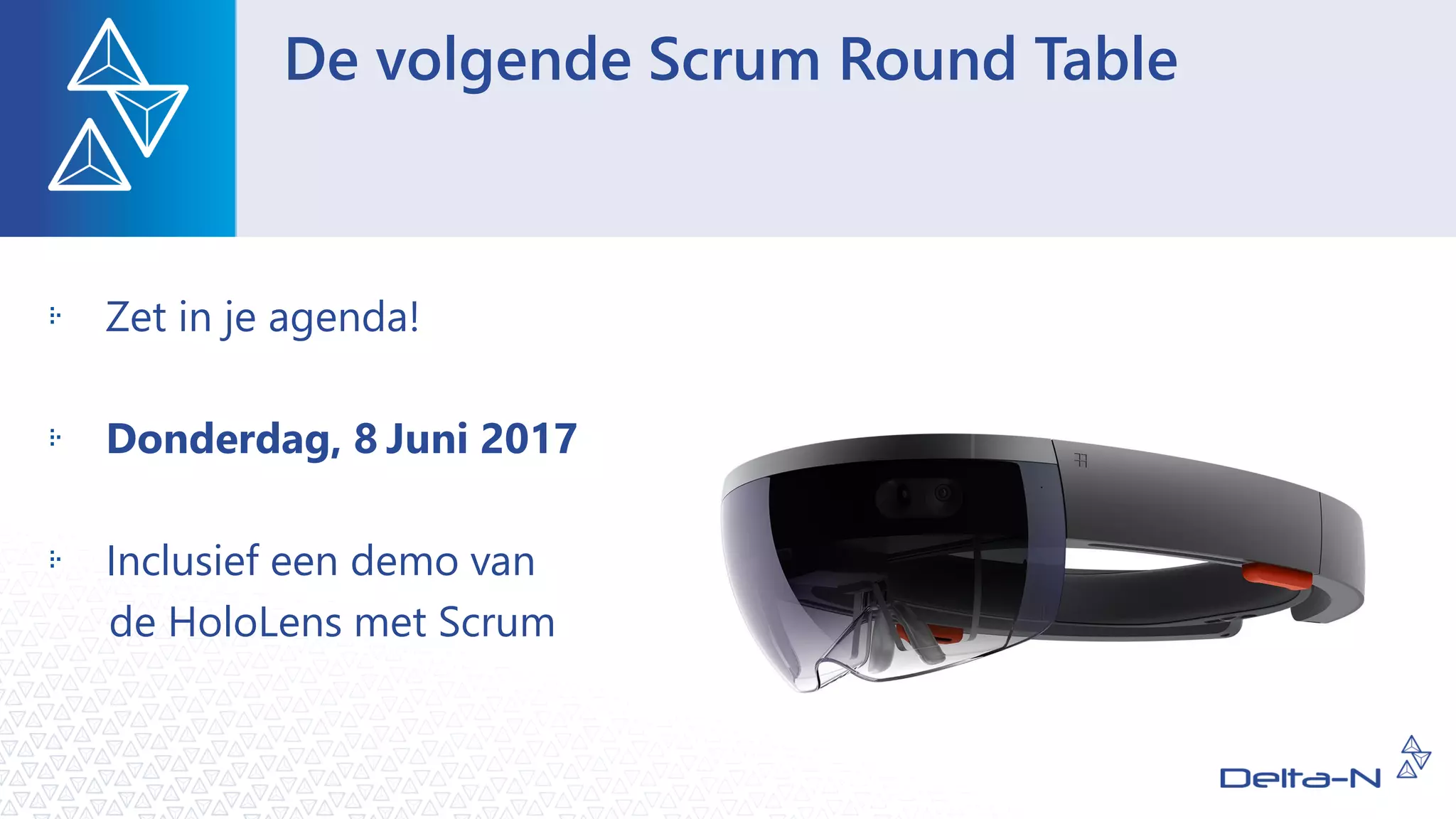 De volgende Scrum Round Table
Zet in je agenda!
Donderdag, 8 Juni 2017
Inclusief een demo van
de HoloLens met Scrum
 