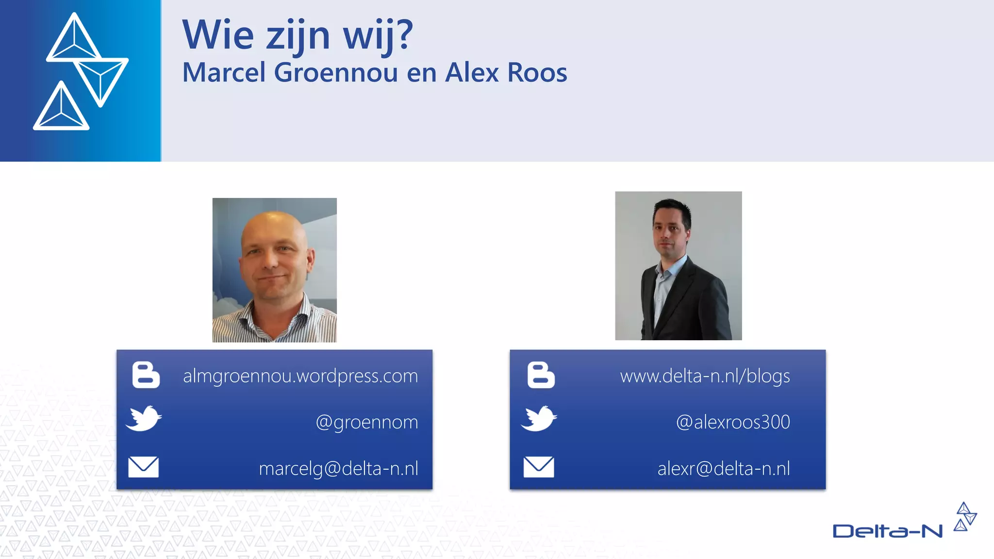 Wie zijn wij?
Marcel Groennou en Alex Roos
www.delta-n.nl/blogs
@alexroos300
alexr@delta-n.nl
almgroennou.wordpress.com
@groennom
marcelg@delta-n.nl
m
 