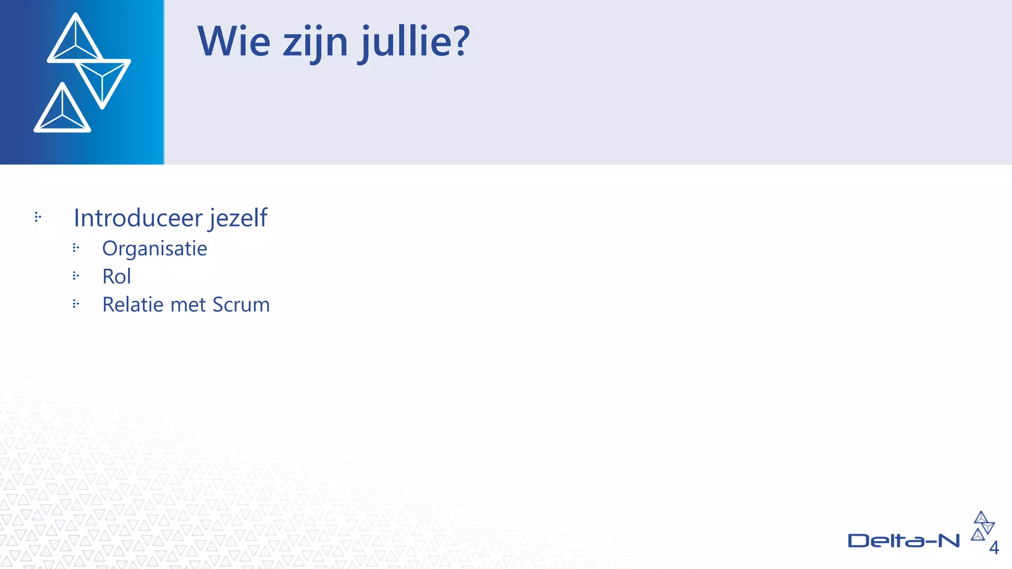 Wie zijn jullie?
Introduceer jezelf
Organisatie
Rol
Relatie met Scrum
4
 