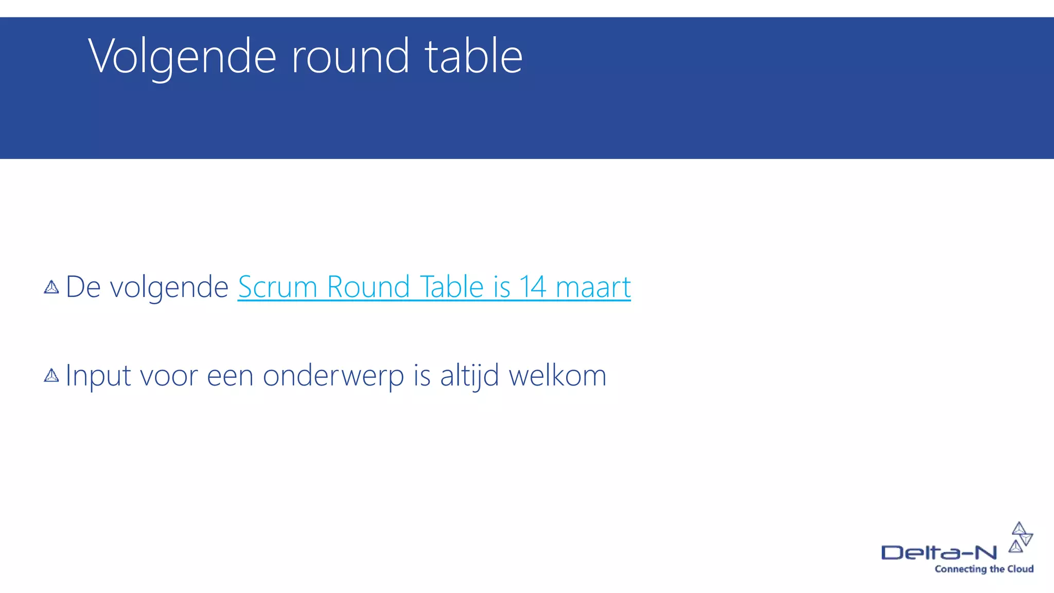 Volgende round table
De volgende Scrum Round Table is 14 maart
Input voor een onderwerp is altijd welkom
 
