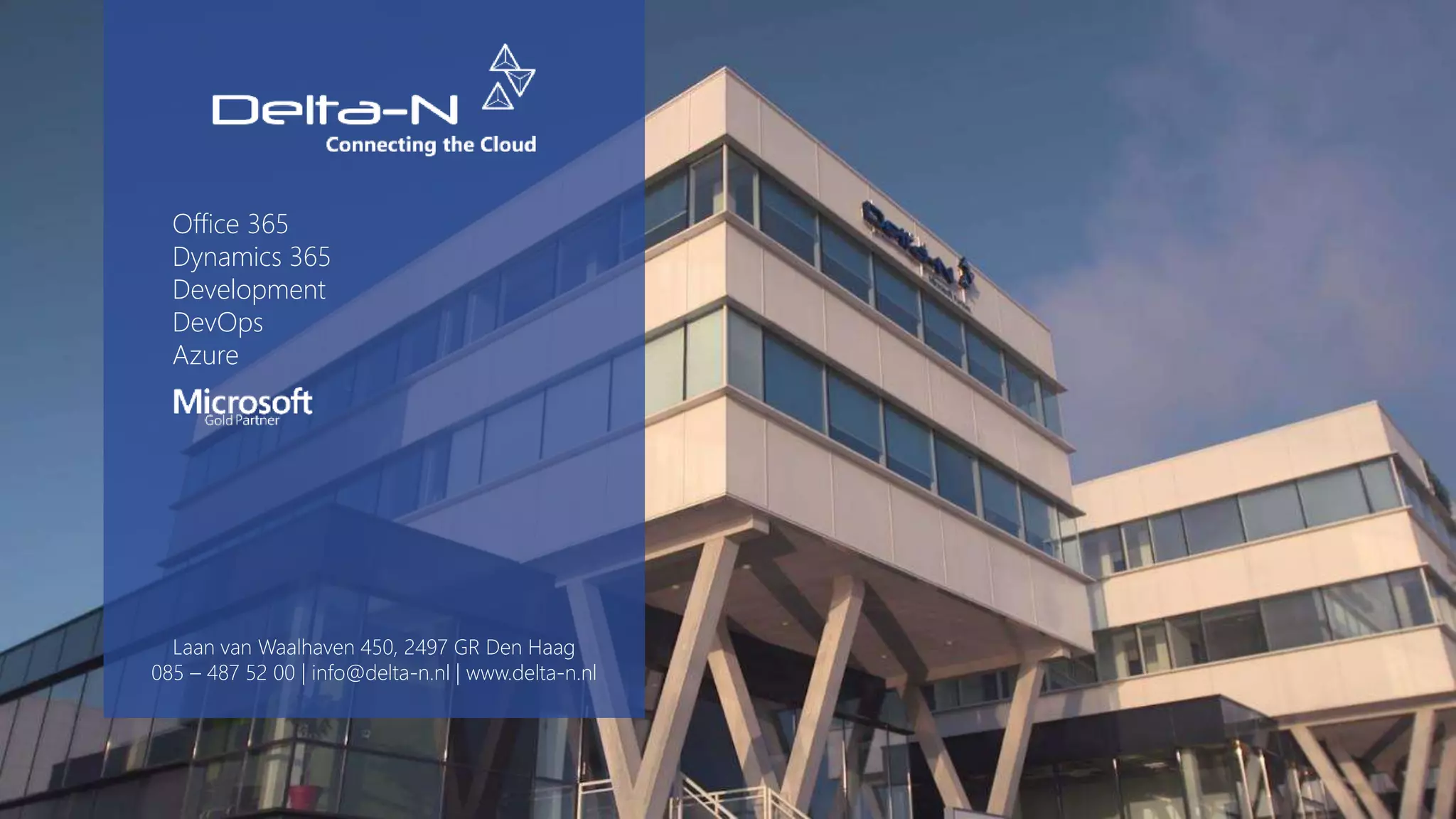 Office 365
Dynamics 365
Development
DevOps
Azure
Laan van Waalhaven 450, 2497 GR Den Haag
085 – 487 52 00 | info@delta-n.nl | www.delta-n.nl
 