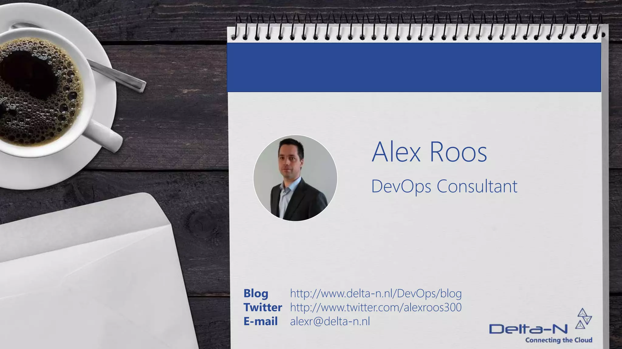 Alex Roos
DevOps Consultant
Blog http://www.delta-n.nl/DevOps/blog
Twitter http://www.twitter.com/alexroos300
E-mail alexr@delta-n.nl
 