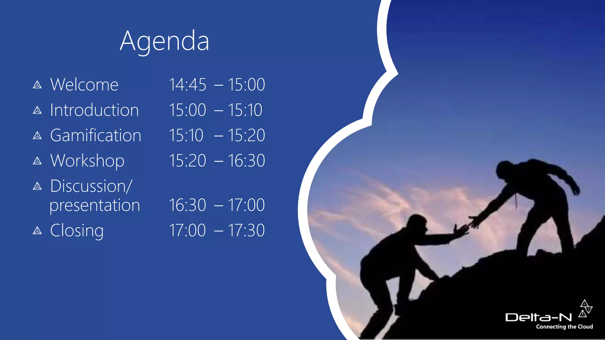 Agenda
Welcome 14:45 – 15:00
Introduction 15:00 – 15:10
Gamification 15:10 – 15:20
Workshop 15:20 – 16:30
Discussion/
presentation 16:30 – 17:00
Closing 17:00 – 17:30
 