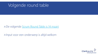 Volgende round table
De volgende Scrum Round Table is 14 maart
Input voor een onderwerp is altijd welkom
 